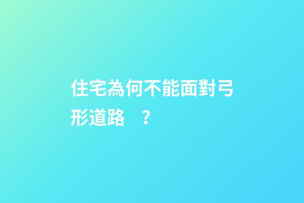 住宅為何不能面對弓形道路？